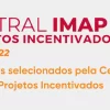 Confira os selecionados pela Central IMAP de Projetos Incentivados